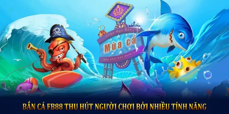Bắn Cá FB88 thu hút người chơi bởi nhiều tính năng 