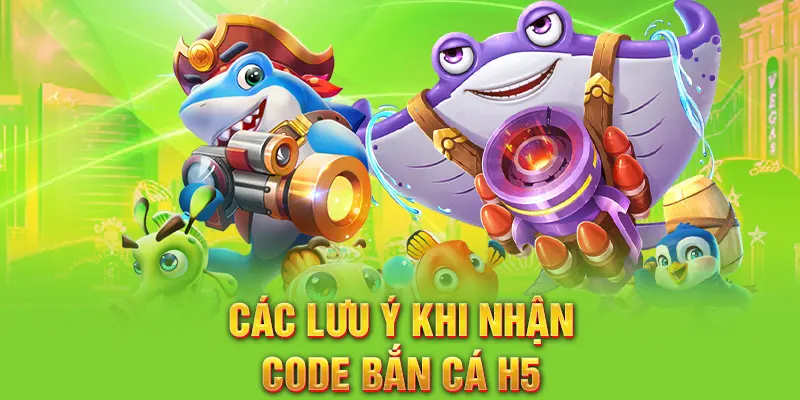 Các lưu ý khi nhận code bắn cá H5