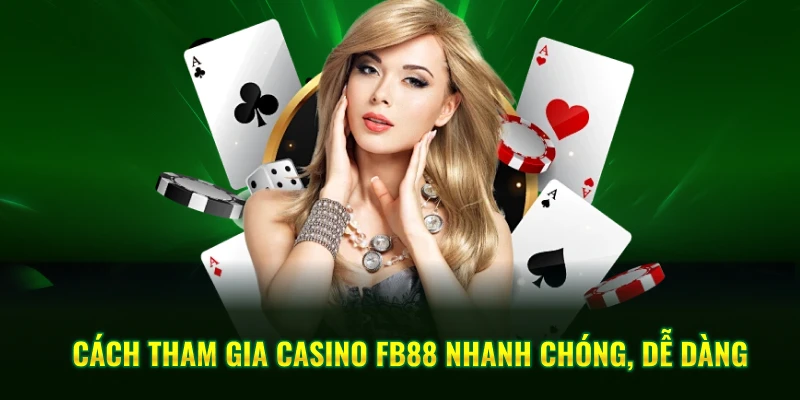Cách Tham Gia Casino FB88 Nhanh Chóng, Dễ Dàng